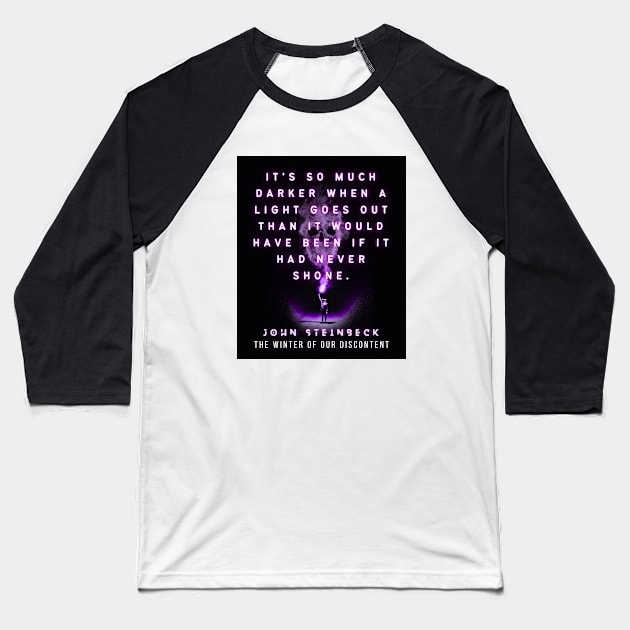 John Steinbeck quote: It's so much darker when a light goes out than it would have been if it had never shone. Baseball T-Shirt by artbleed